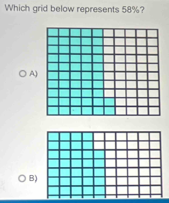 Which grid below represents 58%? 
A) 
B)