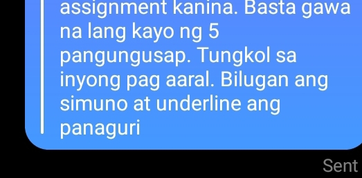 assignment kanina. Basta gawa 
na lang kayo ng 5
pangungusap. Tungkol sa 
inyong pag aaral. Bilugan ang 
simuno at underline ang 
panaguri 
Sent