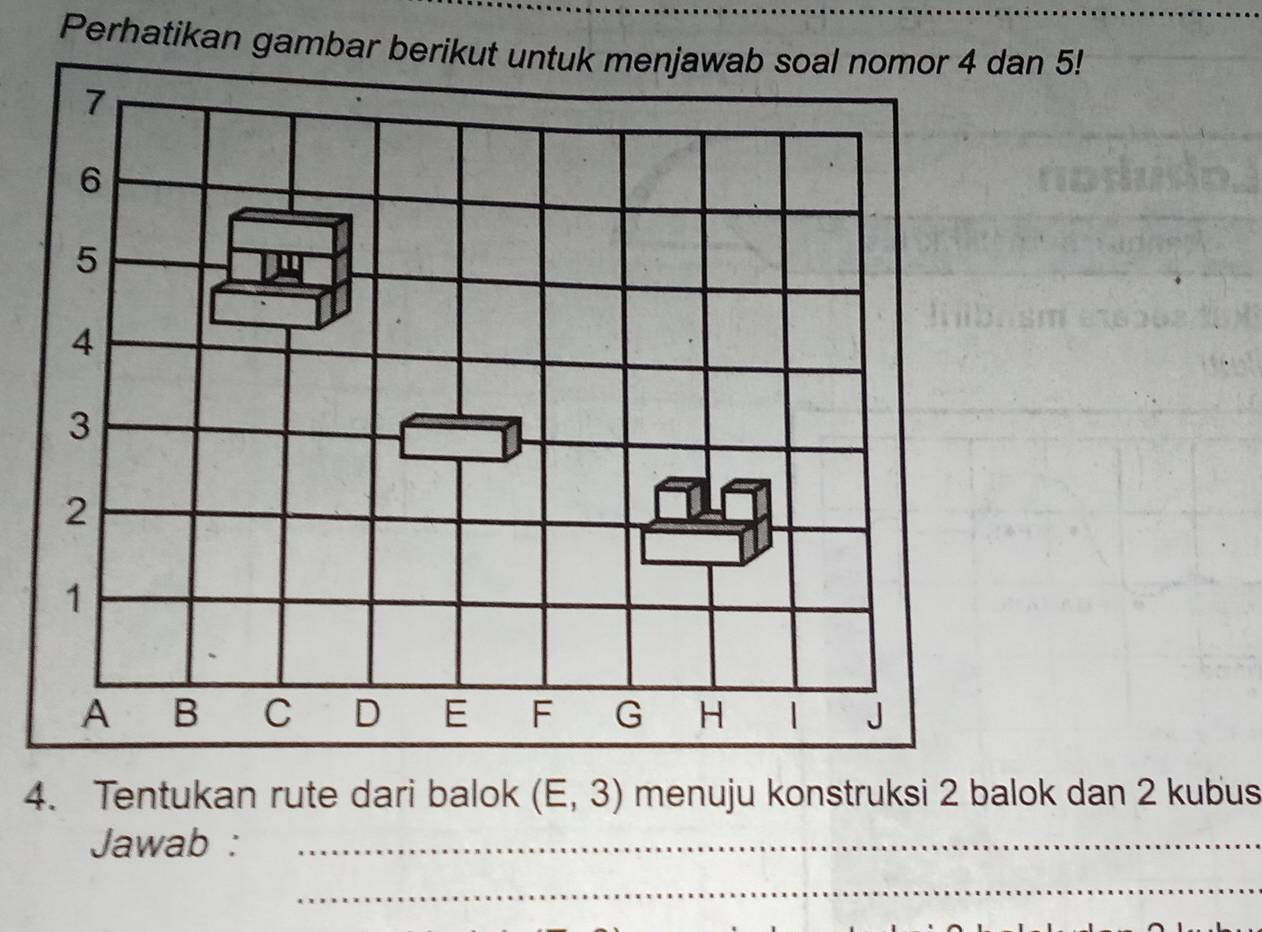 Perhatikan gambar berikut untuk menjawab soal nomor 4 dan 5! 
4. Tentukan rute dari balok (E,3) menuju konstruksi 2 balok dan 2 kubus 
Jawab :_ 
_