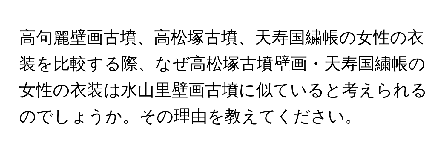 高句麗壁画古墳、高松塚古墳、天寿国繍帳の女性の衣装を比較する際、なぜ高松塚古墳壁画・天寿国繍帳の女性の衣装は水山里壁画古墳に似ていると考えられるのでしょうか。その理由を教えてください。