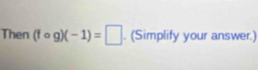 Then (fcirc g)(-1)=□. (Simplify your answer.)