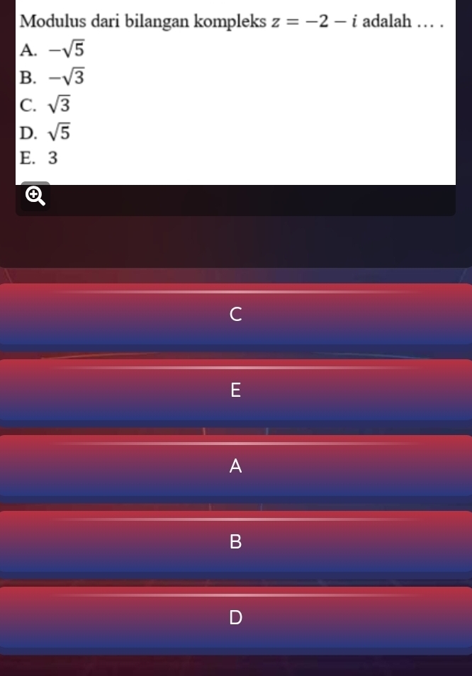 Modulus dari bilangan kompleks z=-2-i adalah … .
A. -sqrt(5)
B. -sqrt(3)
C. sqrt(3)
D. sqrt(5)
E. 3
A
B