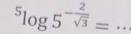 ^5log 5^(-frac 2)sqrt(3)= _