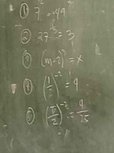 7=49
27^(frac 1)3=3
(m-2)^3=x
(4) ( 1/3 )^-2=4
( 7/2 )^- 3/2 = 4/25 