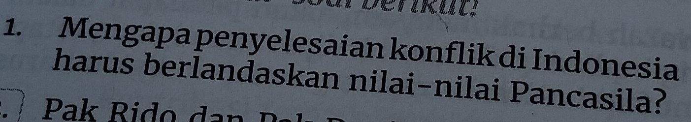 Mengapa penyelesaian konflik di Indonesia 
harus berlandaskan nilai-nilai Pancasila? 
Pak Rido dan