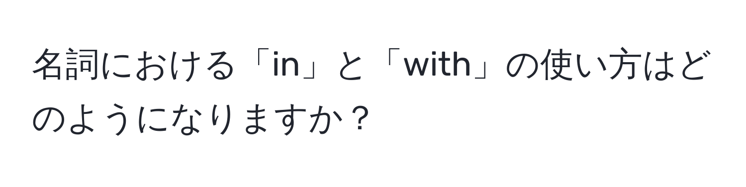 名詞における「in」と「with」の使い方はどのようになりますか？