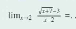 lim_xto 2 (sqrt(x+7)-3)/x-2 =.