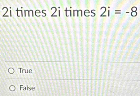 2i times 2i times 2i=-8
True
False