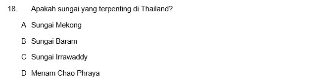 Apakah sungai yang terpenting di Thailand?
A Sungai Mekong
B Sungai Baram
C Sungai Irrawaddy
D Menam Chao Phraya