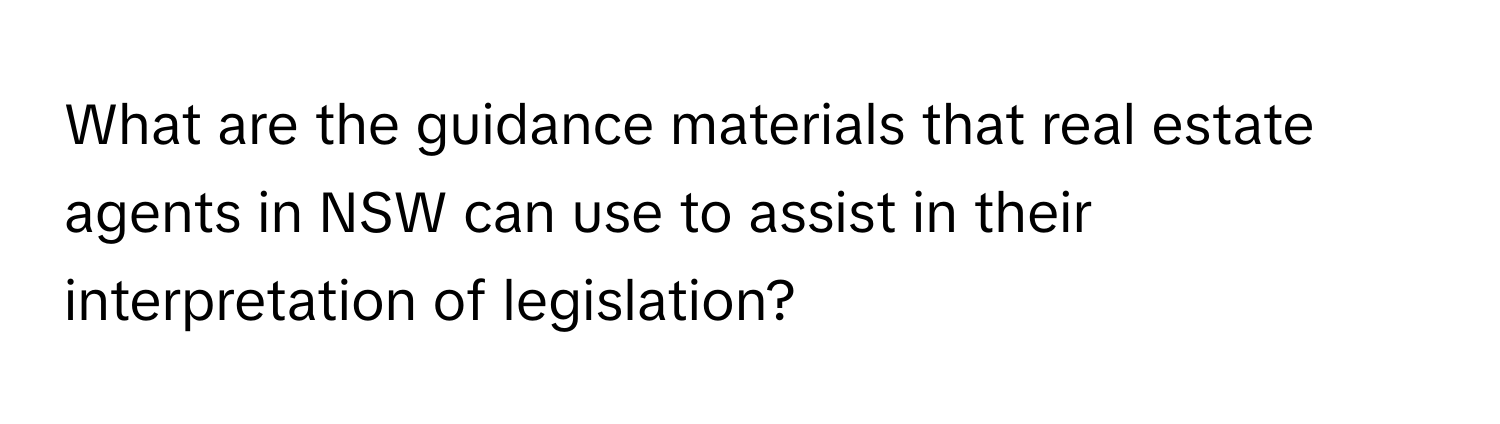 What are the guidance materials that real estate agents in NSW can use to assist in their interpretation of legislation?