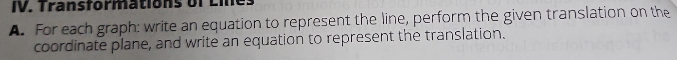 Transformations of Line 
A. For each graph: write an equation to represent the line, perform the given translation on the 
coordinate plane, and write an equation to represent the translation.