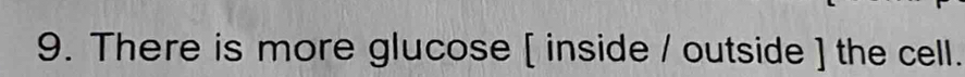 There is more glucose [ inside / outside ] the cell.