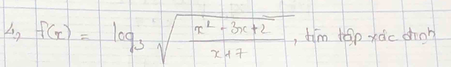 f(x)=log _3sqrt(frac x^2-3x+2)x+7 ,dim tep xàc chon