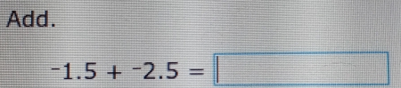 Add.
-1.5+-2.5=□