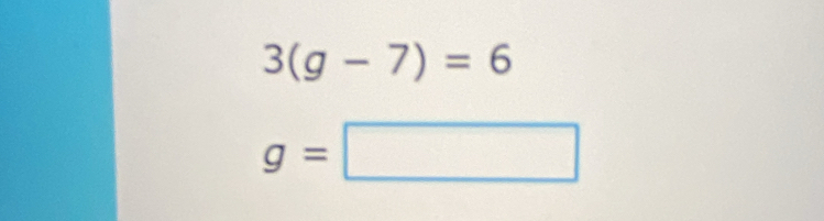 3(g-7)=6
g=□