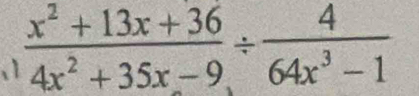  (x^2+13x+36)/4x^2+35x-9 /  4/64x^3-1 