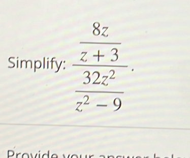 Simplify: frac  8z/z+3  32z^2/z^2-9 .