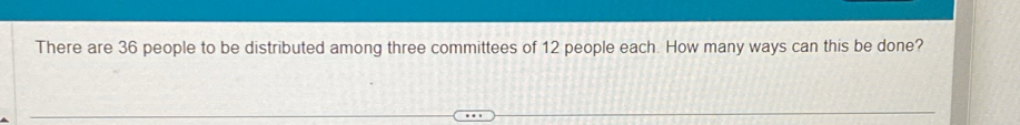 There are 36 people to be distributed among three committees of 12 people each. How many ways can this be done?