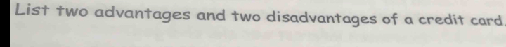 List two advantages and two disadvantages of a credit card