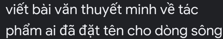 viết bài văn thuyết minh về tác 
phẩm ai đã đặt tên cho dòng sông