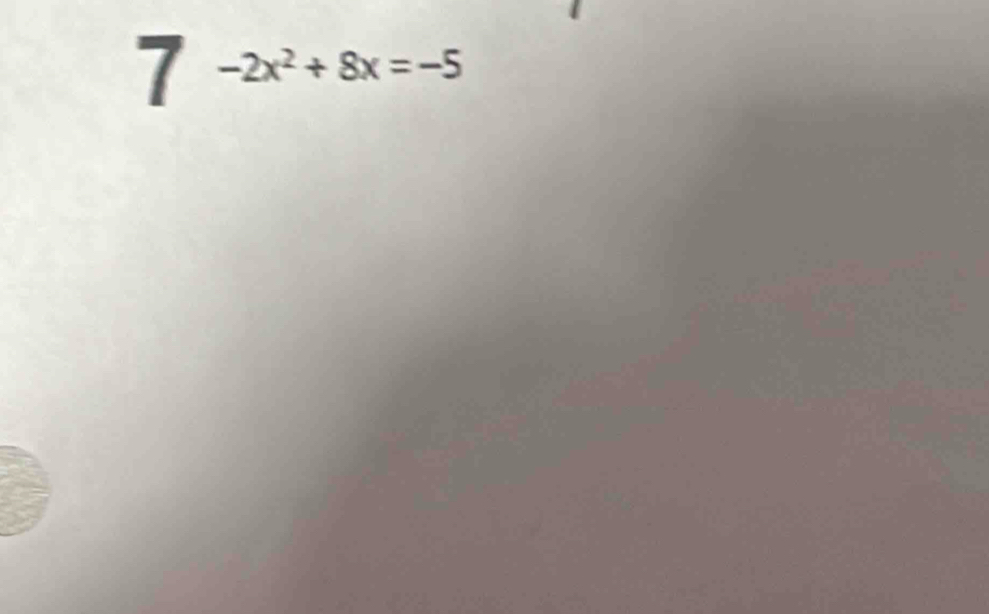 7 -2x^2+8x=-5