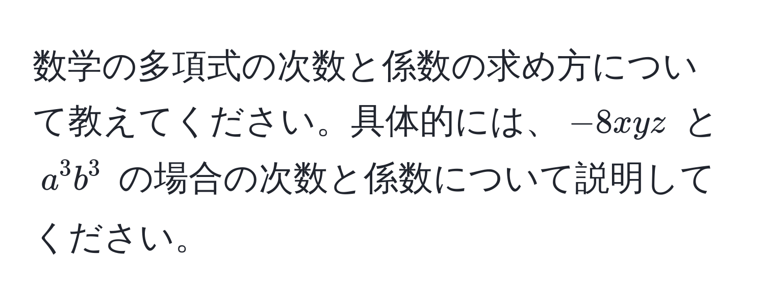 数学の多項式の次数と係数の求め方について教えてください。具体的には、$-8xyz$ と $a^3b^3$ の場合の次数と係数について説明してください。