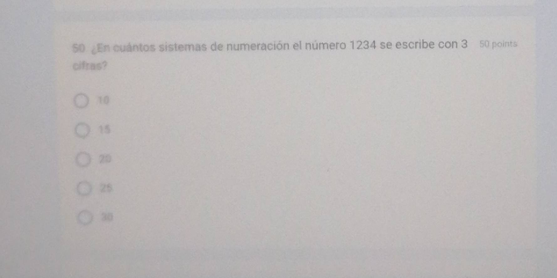 En cuántos sistemas de numeración el número 1234 se escribe con 3 50 points
cifras?
10
15
20
25
30