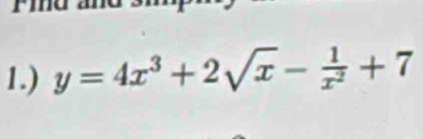 1.) y=4x^3+2sqrt(x)- 1/x^2 +7