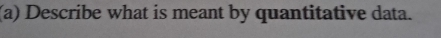 Describe what is meant by quantitative data.