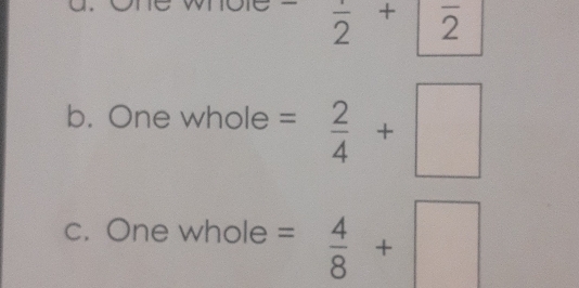 -frac 2+ overline 2 
b. One whole = 2/4 +□
c. One whole  4/8 +□