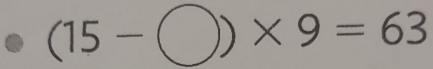 (15-bigcirc )* 9=63