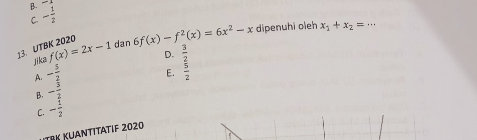 B. -2
C. - 1/2 
13. UTBK 2020 f(x)=2x-1 dan 6f(x)-f^2(x)=6x^2-x dipenuhi oleh x_1+x_2= _
Jika
D.  3/2 
E.
A. - 5/2   5/2 
B. - 3/2 
C. - 1/2 
ITBK KUANTITATIF 2020
f