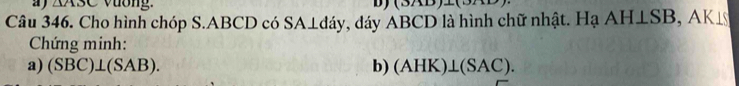 a ) △ ASC vuong. D) (3BD)⊥ (
Câu 346. Cho hình chóp S. ABCD có SA⊥đáy, dáy ABCD là hình chữ nhật. Hạ AH⊥ SB , AK⊥S
Chứng minh: 
a) (SBC)⊥ (SAB). b) (AHK)⊥ (SAC).