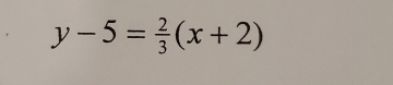 y-5= 2/3 (x+2)