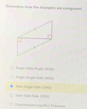 Determine how the triangles are congruent.
Angle-Side-Angle (ASA)
Angle-Angle-Side (AAS)
Side-Angle-Side (SAS)
Side-Side-Side (SSS)
Hypotenuse-Leg (HL) Theorem