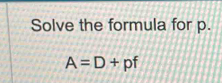 Solve the formula for p.
A=D+pf