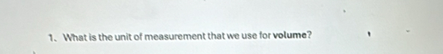 What is the unit of measurement that we use for volume?