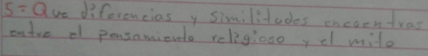 5= Oue diferencias y similitades encoentras 
outre of pensamienla relgioso y el mile