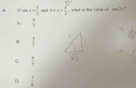 If sin x= 1/3  and 0 , what is the value of cos 2x
A.  9/7 
B.  3/7 
C.  6/7 
D.  7/9 