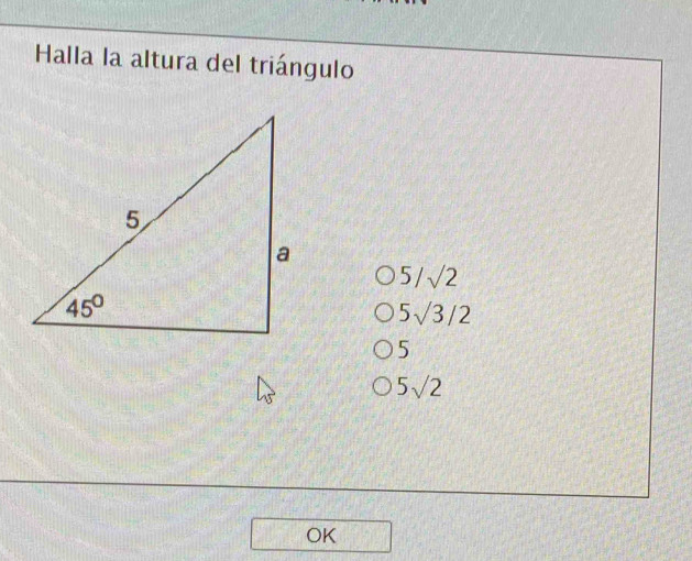 Halla la altura del triángulo
5/sqrt(2)
5surd 3/2
5
5sqrt(2)
OK