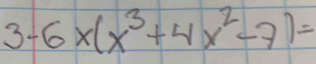 3-6x(x^3+4x^2-7)=