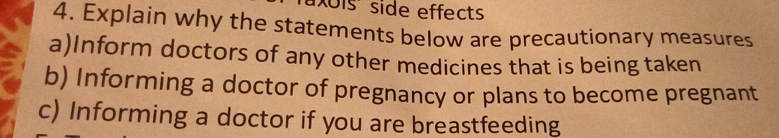 xois side effects 
4. Explain why the statements below are precautionary measures 
a)Inform doctors of any other medicines that is being taken 
b) Informing a doctor of pregnancy or plans to become pregnant 
c) Informing a doctor if you are breastfeeding