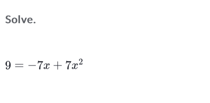 Solve.
9=-7x+7x^2