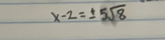 x-2=± 5sqrt(8)