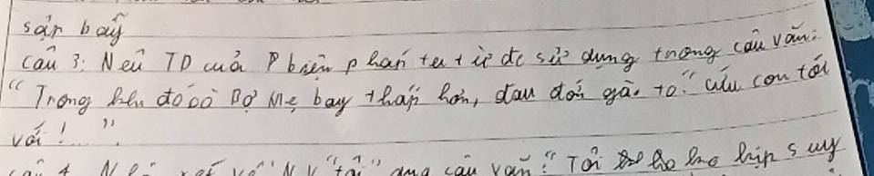 sair boy 
cau 3: Nei TD aó Pbiā phan ta tie do sù dung thng cau ván 
"Trong Bhn docò Bo Me bay thaj hon, dau dài gà. to au con tóu 
vái! 
Ion "ta? " ang can yam!" To Zao Rin suy