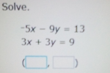 Solve.
-5x-9y=13
3x+3y=9
(□ ,□ )