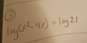 3
log (x^2-4x)=log 21