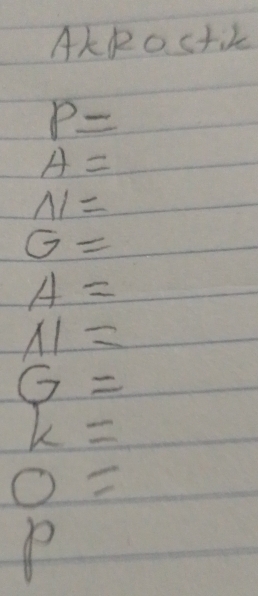 AkRostic
P=
A=
N=
G=
A=
* 1=
G=
k=
O=
P