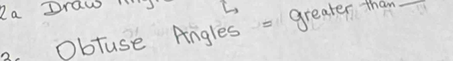 2a Draw s 
2. Obtuse Angles = greater that_