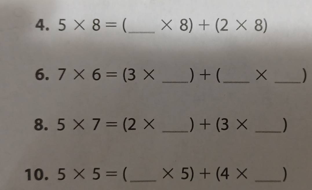 5* 8= _  * 8)+(2* 8)
6. 7* 6=(3* _ ) +(_  × _ )
8. 5* 7=(2* _ ) +(3* _ )
10. 5* 5= _  * 5)+(4* _ )